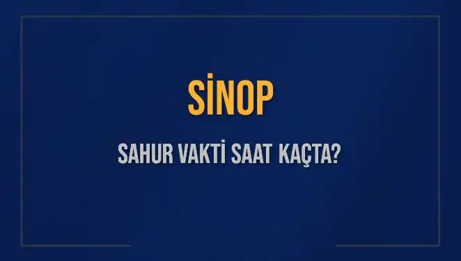 Sinop'ta Sahur Vaktinin Zamanı: 2025 Takvimiyle Göz Atın