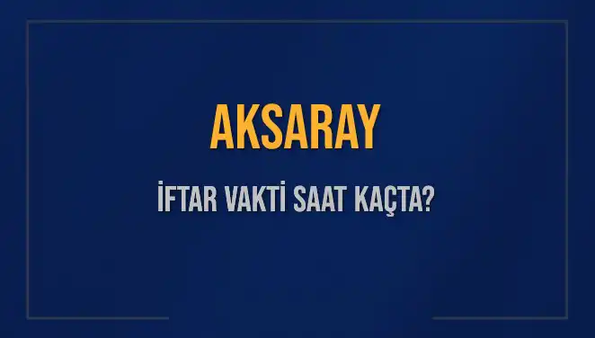 Aksaray'da İftar Vakti: Akşam Ezanı Saatini Kaçırmayın!