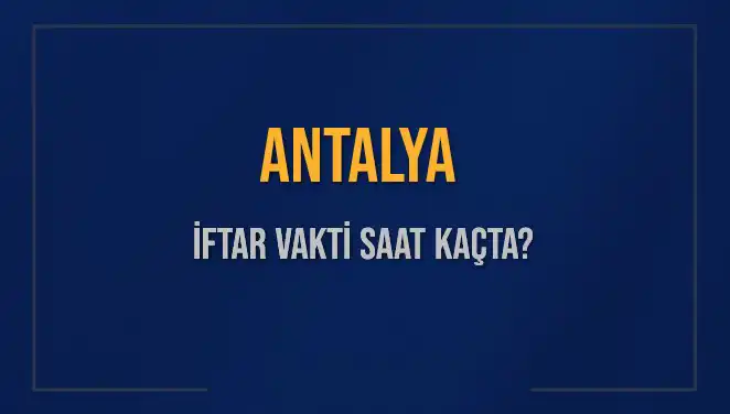Antalya'da İftar Vakti Hakkında Bilmeniz Gereken Her Şey