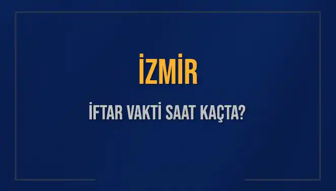İzmir'de Ramazan İftar Vakti Ne Zaman? 2025 Saatleri Burada!