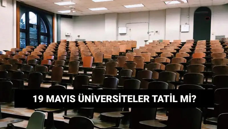 19 Mayıs'ta Üniversiteler Tatil Olacak mı? Cevap Merak Ediliyor!
